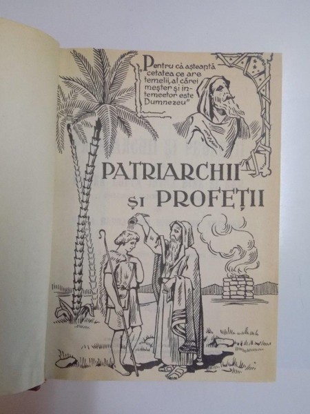 PATRIARCHII SI PROFETII SAU MAREA LUPTA INTRE BINE SI RAU DESCRISA PENTRU INVATATURA DIN VIATA BARBATILOR SFINTI DIN VECHIME de E.G. WHITE, EDITIA A DOUA  1991