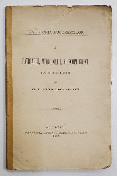 PATRIARHI, MITROPOLITI, EPISCOPI GRECI LA BUCURESTI de  G. I. IONNESCU-GION - BUCURESTI, 1897