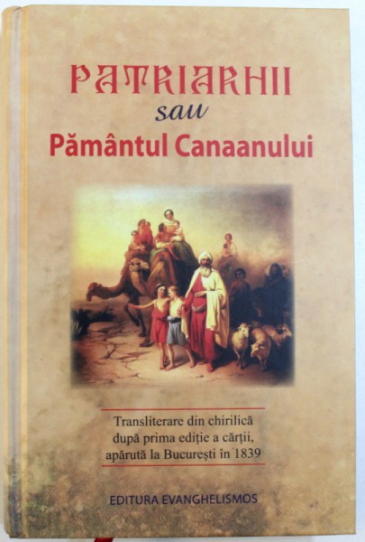 PATRIARHII SAU PAMANTUL CANAANULUI - TRANSLITERARE DIN CHIRILICA DUPA PRIMA EDITIE A CARTII , APARUTA LA BUCURESTI IN 1839 de IEROSCHIM . STEFAN LACOSCHITIOTUL , 2016