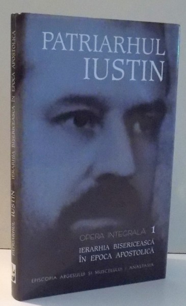 PATRIARHUL IUSTIN, OPERA INTEGRALA, VOL I de LILIANA COMANESCU , 2004