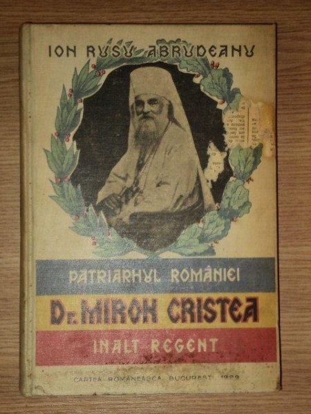 PATRIARHUL ROMANIEI-DR. MIRON CRISTEA INALT REGENT- OMUL SI FAPTELE  -ION RUSU ABRUDEANU  1929 ,CONTINE DEDICATIA AUTORULUI