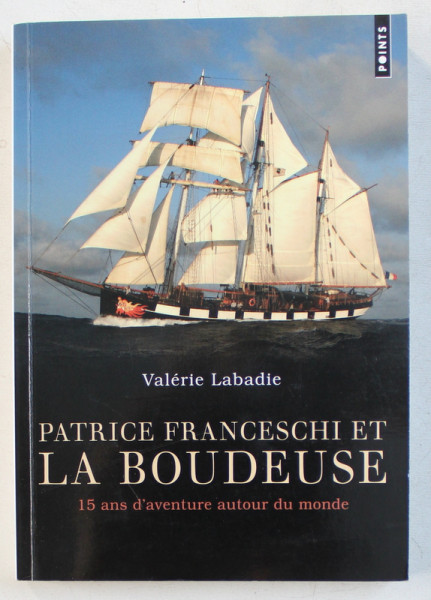 PATRICE FRANCESCHI ET LA BOUDEUSE  - 15 ANS D ' AVENTURE DU MONDE par VALERIE LABADIE , 2017