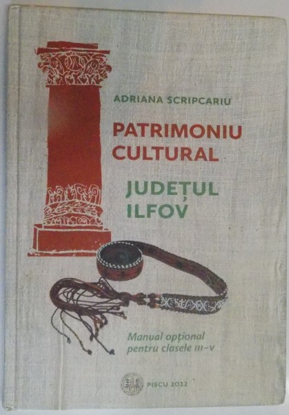 PATRIMONIU CULTURAL , JUDETUL ILFOV , MANUAL OPTIONAL PENTRU CLASELE III - V , 2012