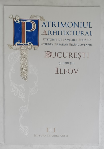 PATRIMONIUL ARHITECTURAL CTITORIT DE FAMILIILE BIBESCU , STIRBEY BASARAB BRANCOVEANU , BUCURESTI SI JUDETUL  ILFOV , 2013