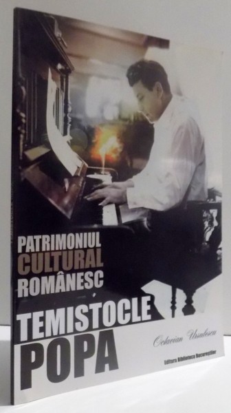 PATRIMONIUL CULTURAL ROMANESC.TEMISTOCLE POPA de OCTAVIAN URSULESCU , 2011