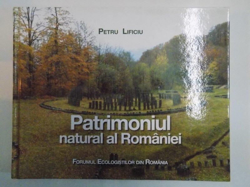 PATRIMONIUL NATURAL AL ROMANIEI de PETRU LIFICIU , BUCURESTI 2011