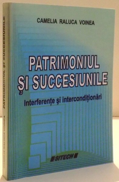 PATRIMONIUL SI SUCCESIUNILE , INTERFERENTE SI INTERCONDITIONARI de CAMELIA RALUCA VOINEA , 2008