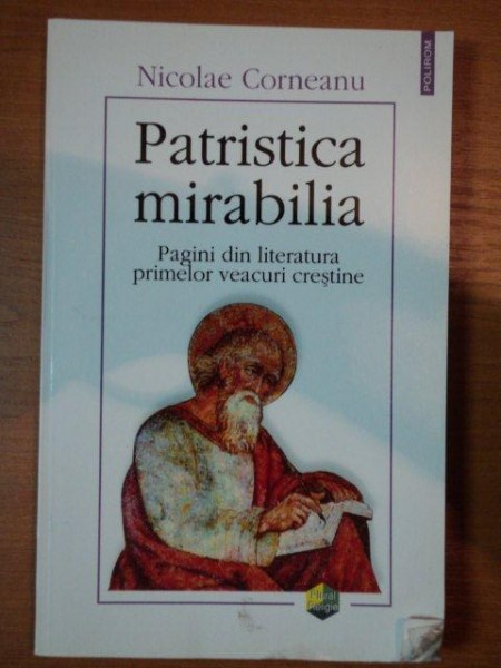PATRISTICA MIRABILIA -PAGINI DIN LITERATURA PRIMELOR VEACURI CRESTINE de NICOLAE CORNEANU, 2001