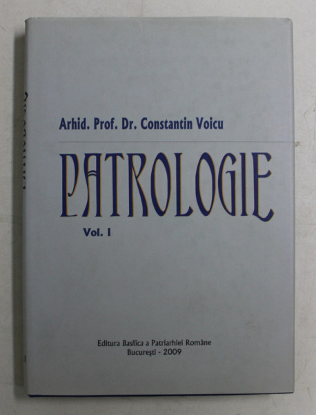 PATROLOGIE , VOLUMUL I de CONSTANTIN VOICU , 2009