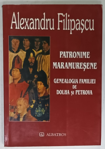 PATRONIME MARAMURESENE , GENEALOGIA FAMILIEI DE DOLHA SI PETROVA de ALEXANDRU  FILIPASCU , 2003, DEDICATIE *