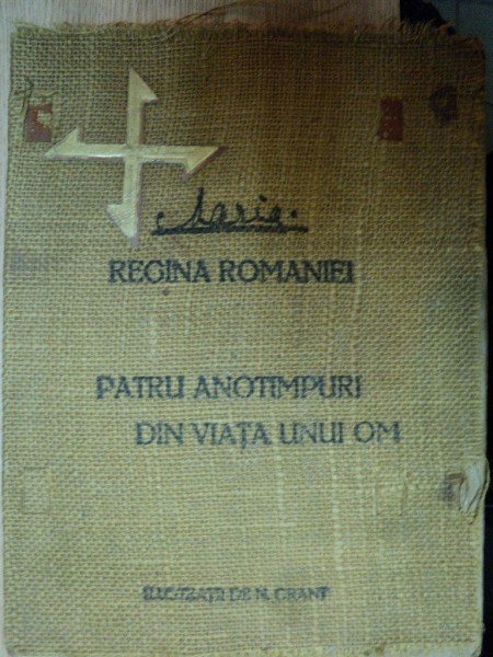 PATRU ANOTIMPURI DIN VIATA UNUI OM, de MARIA REGINA ROMANIEI, BUC. 1915