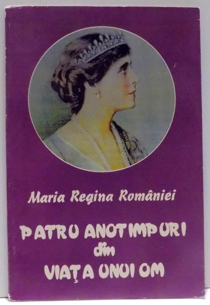 PATRU ANOTIMPURI DIN VIATA UNUI OM de MARIA REGINA ROMANIEI
