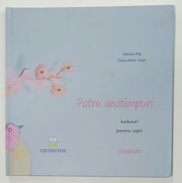 PATRU ANOTIMPURI , HAIKURI PENTRU COPII de ADRIANA POP , ILUSTRATE , volum coordonat de ADRIANA POP si DOINA - MARIA TUDOR , 2022, DEDICATIE *