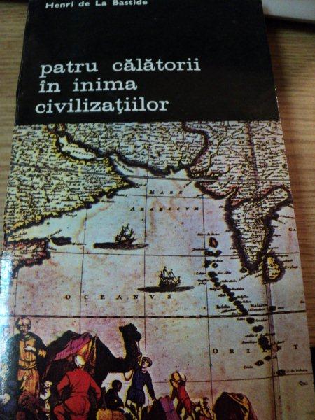 PATRU CALATORII IN INIMA CIVILIZATIILOR de HENRI DE LA BASTIDE,BUC.1994