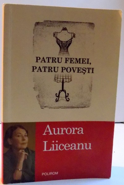 PATRU FEMEI , PATRU POVESTI de AURORA LIICEANU, 2010