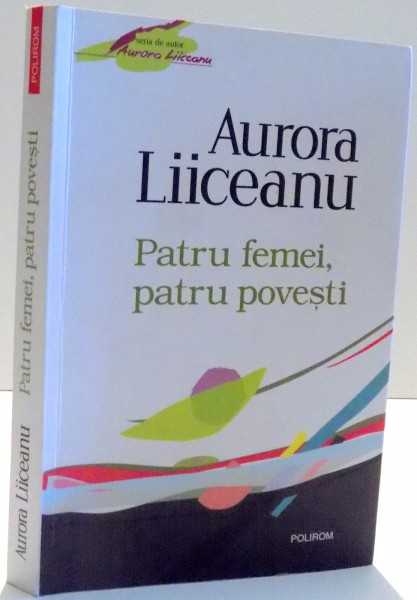 PATRU FEMEI, PATRU POVESTI de AURORA LIICEANU , 2011