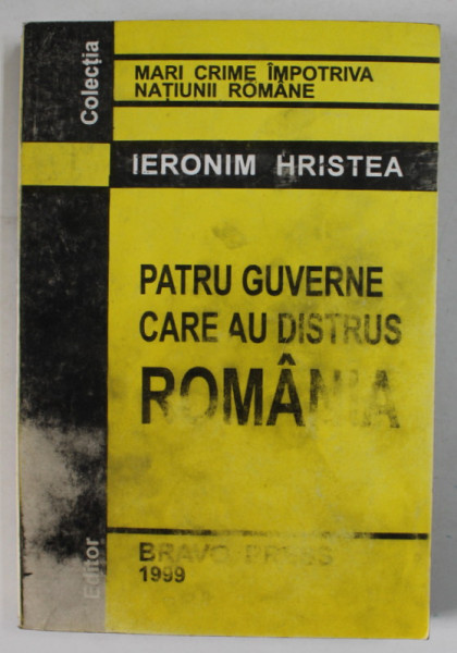 PATRU GUVERNE CARE AU DISTRUS ROMANIA de IERONIM HRISTEA , 1999 , COPERTI UZATE