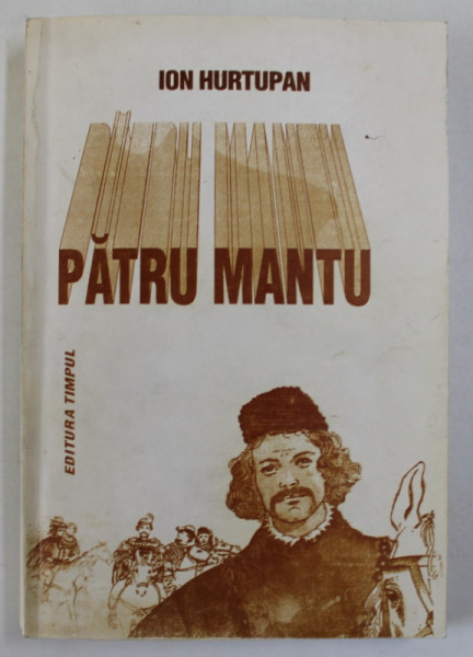PATRU MANTU , roman de ION HURTUPAN , 2001 , DEDICATIE * , PREZINTA INSEMNARI SI SUBLINIERI *