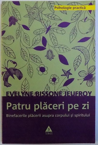 PATRU PLACERI PE ZI  - BINEFACERILE PLACERILOR ASUPRA CORPULUI SI SPIRITULUI de  EVELYNE BISSONE JEUFROY , 2009