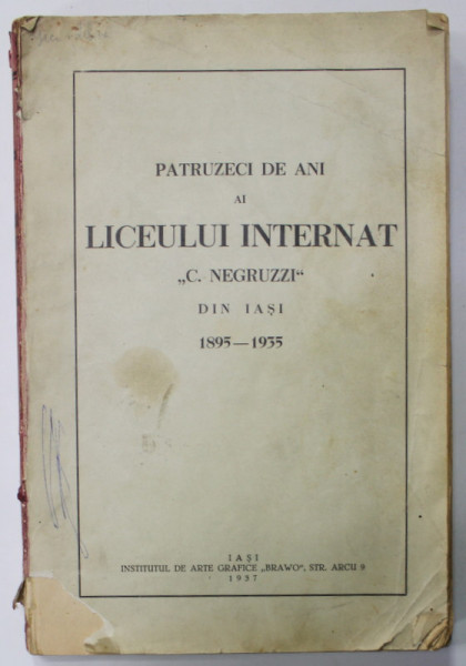PATRUZECI DE ANI AI LICEULUI INTERNAT  ' C. NEGRUZZI  ' DIN IASI 1895 - 1935 , APARUTA 1937