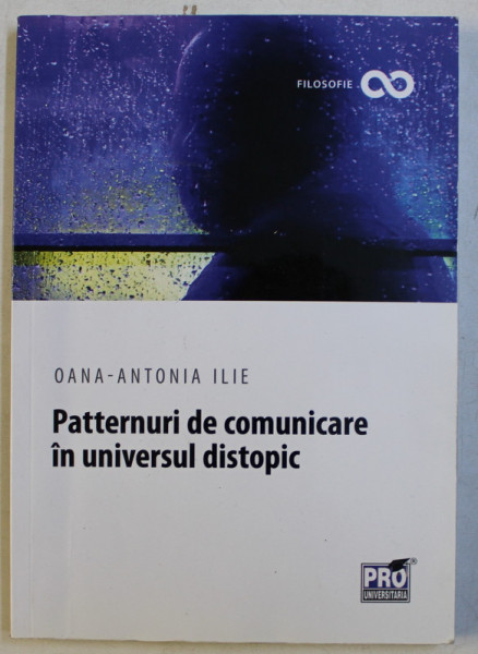 PATTERNURI DE COMUNICARE IN UNIVERSUL DISTOPIC de OANA ANTONIA ILIE , 2017