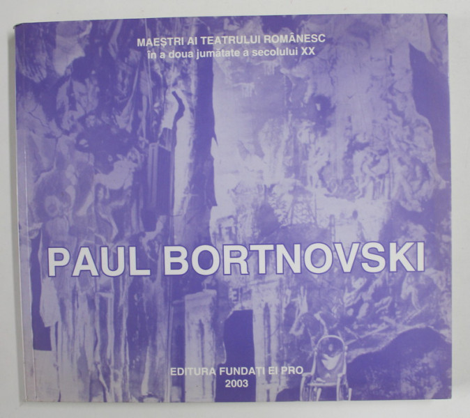 PAUL BORTNOVSKI , COLECTIA '' MAESTRI AI TEATRULUI ROMANESC '' IN A DOUA JUMATATE A SECOLUL XX, 2003