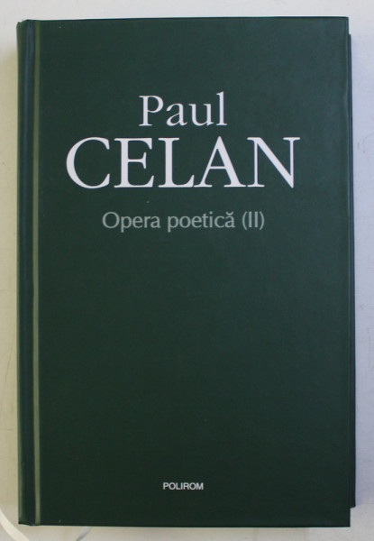 PAUL CELAN - OPERA POETICA , VOLUMUL II , traducere din limba germana de GEORGE STATE , 2019