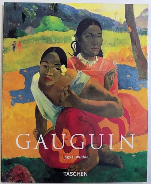 PAUL GAUGUIN 1848 - 1903  THE PRIMITIVE SOPHISTICATE by INGO F. WALTHER , 2000