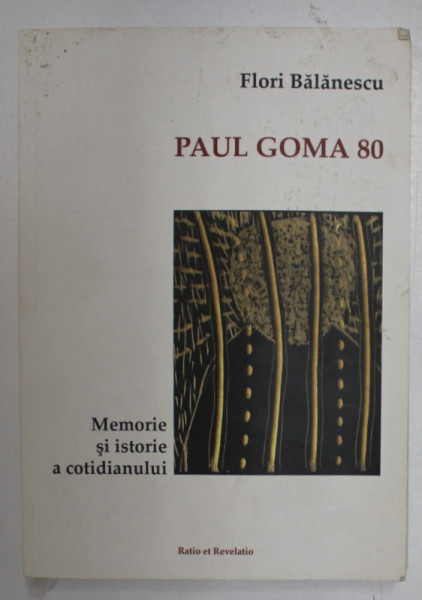 PAUL GOMA 80 , MEMORIE SI ISTORIE A COTIDIANULUI de FLORI BALANESCU , 2015 , DEDICATIE *