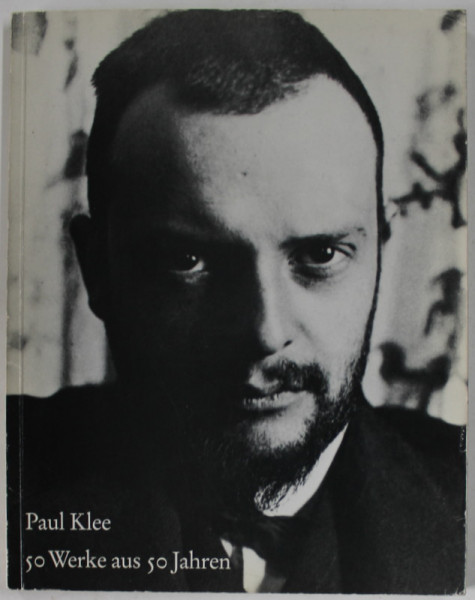 PAUL KLEE , 50 WERKE AUS 50 JAHREN ( 1890-1940) , CATALOG DE EXPOZITIE 13 APRIL bis  MAI 1990