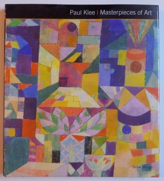 PAUL KLEE - MASTERPIECES OF ART by SUSIE HODGE , 2014