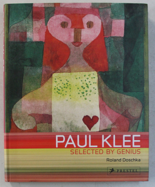 PAUL KLEE - SELECTED BY GENIUS 1917 - 1933 edited by ROLAND DOSCHKA , 2007