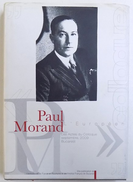 PAUL MORAND L ' EUROPEEEN  - LES ACTES DU COLLOQUE , SEPTEMBRE , BUCAREST ,  2009