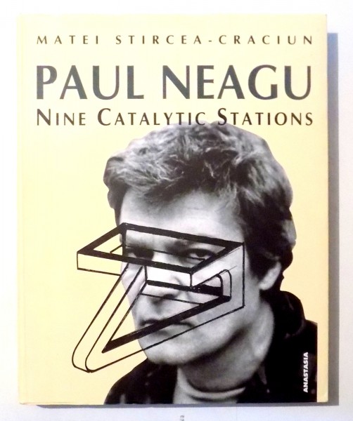 PAUL NEAGU - NINE CATALYTIC STATIONS de MATEI STIRCEA - CRACIUN, EDITIE IN LIMBA ENGLEZA , 2003