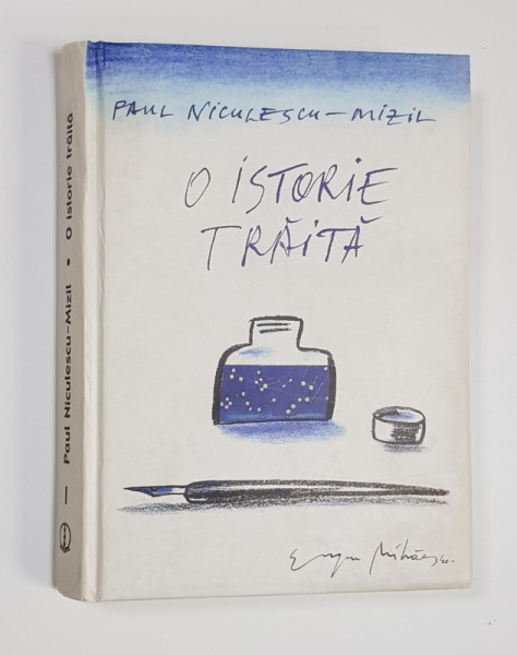 PAUL NICULESCU MIZIL, O ISTORIE TRAITA, MEMORII, VOL I - BUCURESTI, 2002 *DEDICATIE