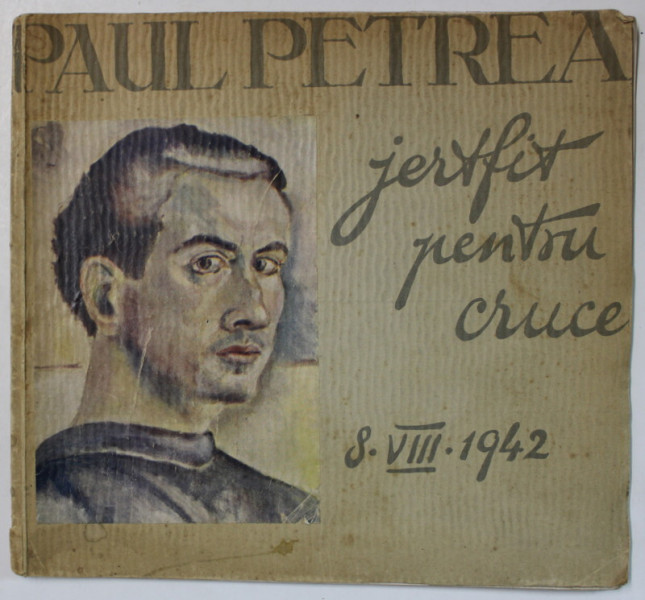 PAUL PETREA , JERTFIT PENTRU CRUCE , PREFATA de SCULPTORUL JALEA ,  8 AUGUST , 1942
