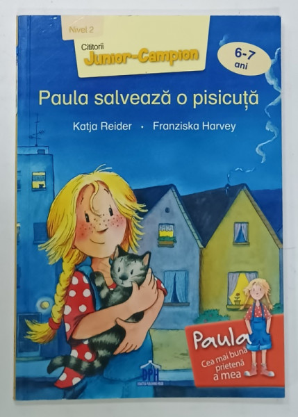 PAULA  SALVEAZA O PISICUTA de KATJA REIDER ,ilustratii de FRANZISKA HARVEY , 6-7 ANI , NIVEL 2 , 2018