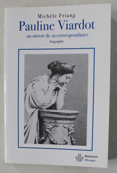 PAULINE VIARDOT AU MIROIR DE SA CORRESPONDANCE  - BIOGRAPHIE par MICHELE FRIANG , 2008 , DEDICATIE*