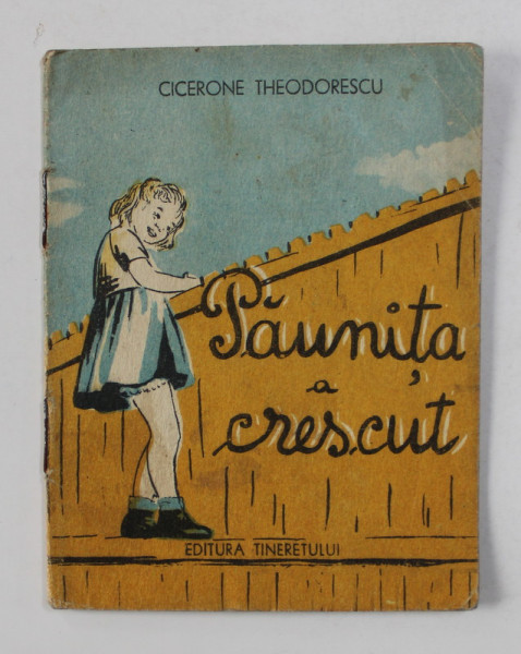 PAUNITA A CRESCUT de CICERONE THEODORESCU , ilustratii de ELENA CEAUSU , 1954 , PREZINTA PETE SI URME DE UZURA , CARTE DE FORMAT MIC *