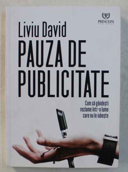 PAUZA DE PUBLICITATE - CUM SA GANDESTI RECLAME INTR-O LUME CARE NU LE IUBESTE de LIVIU DAVID , 2019