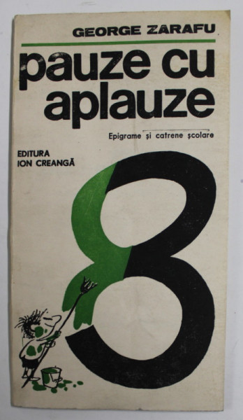 PAUZE CU APLAUZE - EPIGRAME SI CATRENE SCOLARE de GEORGE ZARAFU , coperta si ilustratii de MATTY , 1982