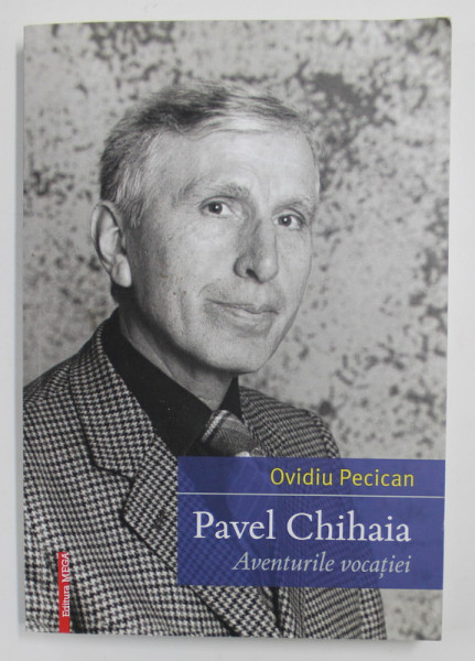 PAVEL CHIHAIA = AVENTURILE VOCATIEI de OVIDIU PECICAN , 2018