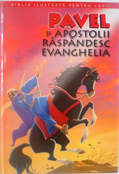 PAVEL SI APOSTOLII RASPANDESC EVANGHELIA, COLECTIA BIBLIA ILUSTRATA PENTRU COPII de JOY MELISSA JENSEN, 2011