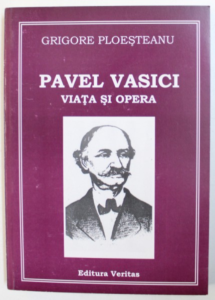 PAVEL VASICI - VIATA SI OPERA de GRIGORE PLOESTEANU , 2008