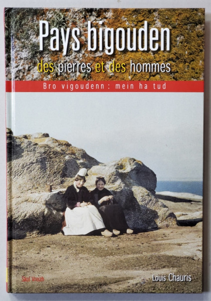 PAYS BIGOUDEN - DES PIERRES ET DES HOMMES par LOUIS CHAURIS , 2011