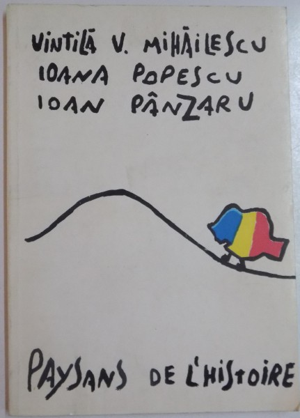 PAYSANS DE L'HISTOIRE par VINTILA V.MIHAILESCU, IOANA POPESCU, IOAN PANZARU , 1992 , *DEDICATIE