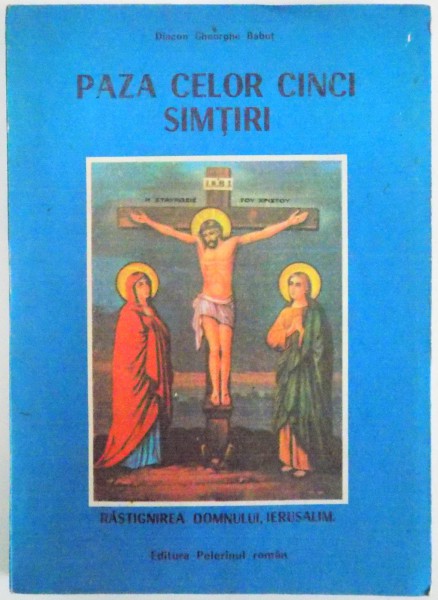 PAZA CELOR CINCI SIMTIRI , RASTIGNIREA DOMNULUI , IERUSALIM de DIACON GHEORGHE BABUT , 1991