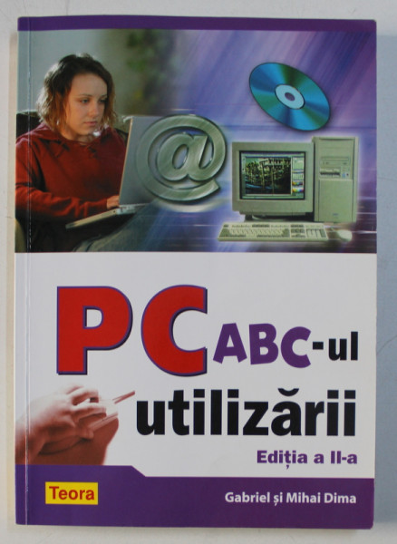 PC , ABC-ul UTILIZARII , EDITIA A II-A de GABRIEL DIMA si MIHAI DIMA , 2005