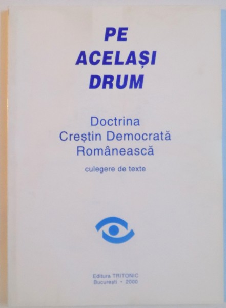 PE ACELASI DRUM, DOCTRINA CRESTIN DEMOCRATA ROMANEASCA, CULEGERE DE TEXTE, 2000