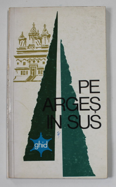 PE ARGES IN SUS - GHID , 1971 de EMILIAN ILIESCU